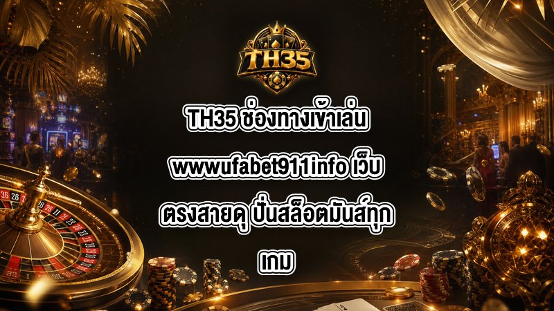 TH35 ช่องทางเข้าเล่นwwwufabet911info